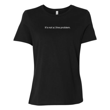 It's not a | line problem T-Shirt - Women's